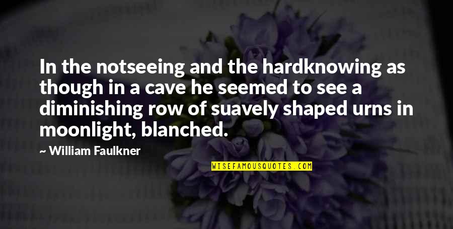 Notseeing Quotes By William Faulkner: In the notseeing and the hardknowing as though