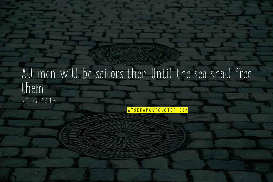 Notsoamateur Quotes By Leonard Cohen: All men will be sailors then Until the Notsoamateur Quotes By Leonard Cohen: All men will be sailors then Until the