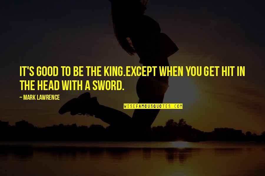 Nottage Sweat Quotes By Mark Lawrence: It's good to be the king.Except when you