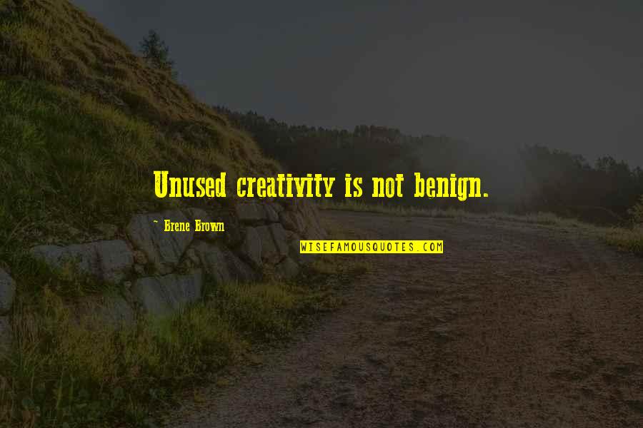 Notte Bianca A Vercelli Quotes By Brene Brown: Unused creativity is not benign. Notte Bianca A Vercelli Quotes By Brene Brown: Unused creativity is not benign.