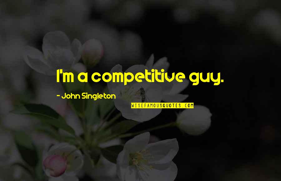 Nottebohm Art Quotes By John Singleton: I'm a competitive guy.