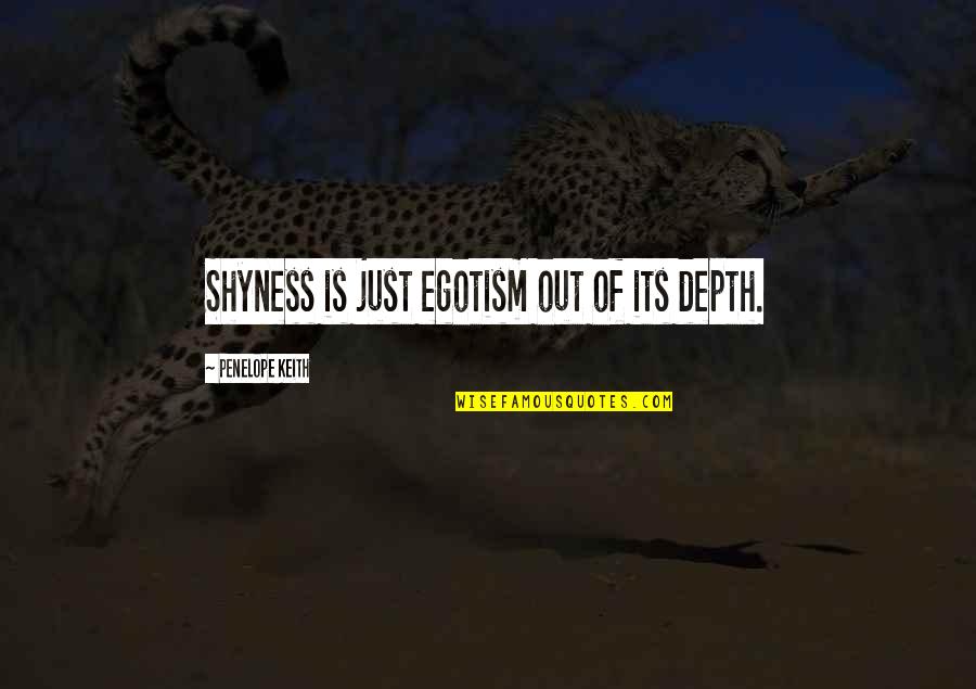Notter Mill Quotes By Penelope Keith: Shyness is just egotism out of its depth. Notter Mill Quotes By Penelope Keith: Shyness is just egotism out of its depth.