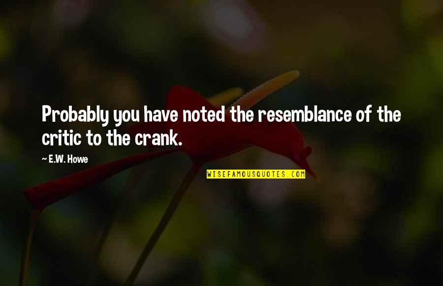 Notterman Quotes By E.W. Howe: Probably you have noted the resemblance of the