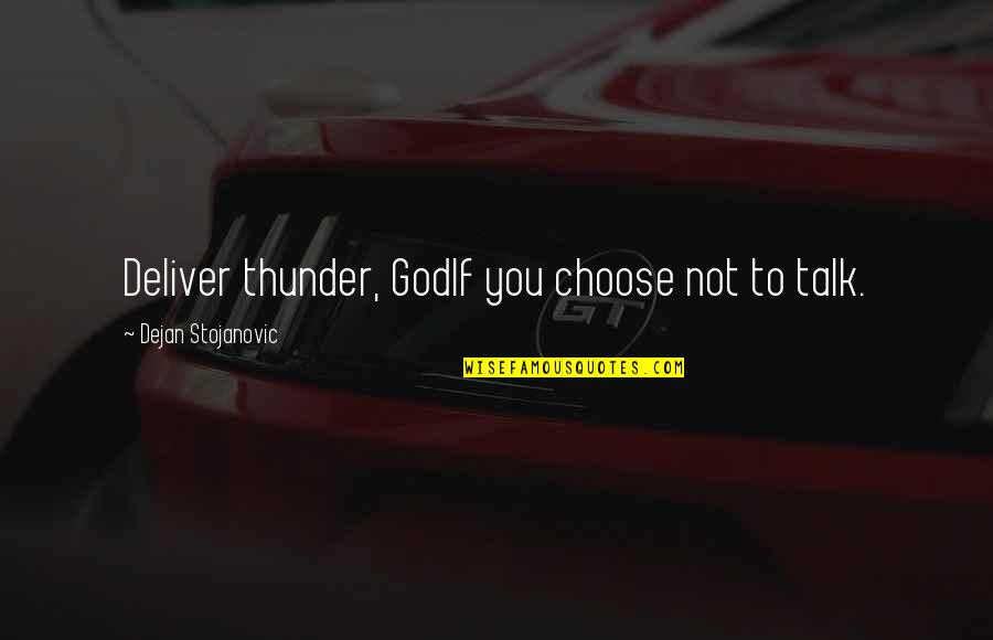 Nottiest Quotes By Dejan Stojanovic: Deliver thunder, GodIf you choose not to talk.