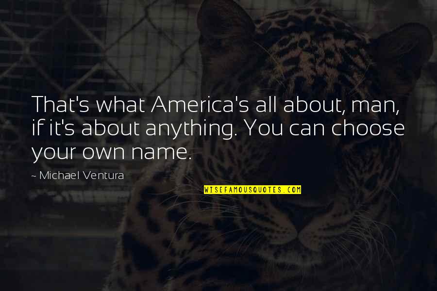 Nottiest Quotes By Michael Ventura: That's what America's all about, man, if it's