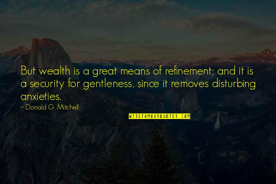 Nottolis On Belmont Quotes By Donald G. Mitchell: But wealth is a great means of refinement; Nottolis On Belmont Quotes By Donald G. Mitchell: But wealth is a great means of refinement;