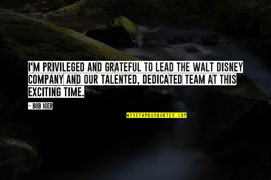 Nottragedy Quotes By Bob Iger: I'm privileged and grateful to lead The Walt