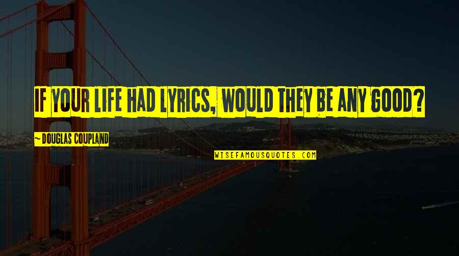 Nottrue Quotes By Douglas Coupland: If your life had lyrics, would they be