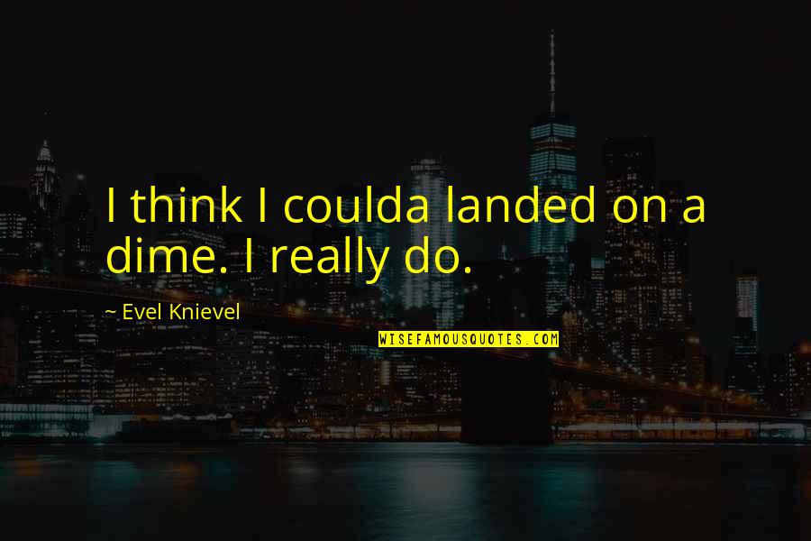 Noturnal Hypoxia Quotes By Evel Knievel: I think I coulda landed on a dime.