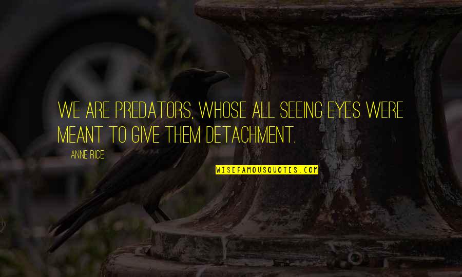 Notverywhitty Quotes By Anne Rice: We are predators, Whose all seeing eyes were
