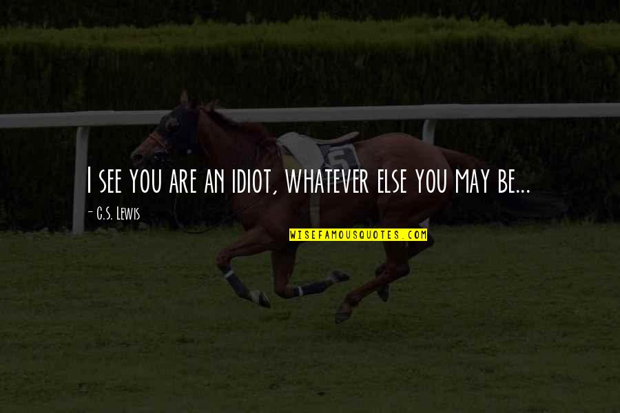 Notverywhitty Quotes By C.S. Lewis: I see you are an idiot, whatever else Notverywhitty Quotes By C.S. Lewis: I see you are an idiot, whatever else