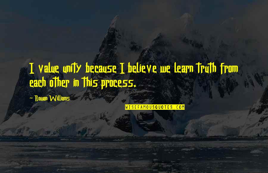 Notverywhitty Quotes By Rowan Williams: I value unity because I believe we learn