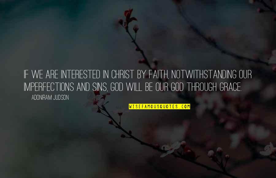 Notwithstanding Quotes By Adoniram Judson: If we are interested in Christ by faith,