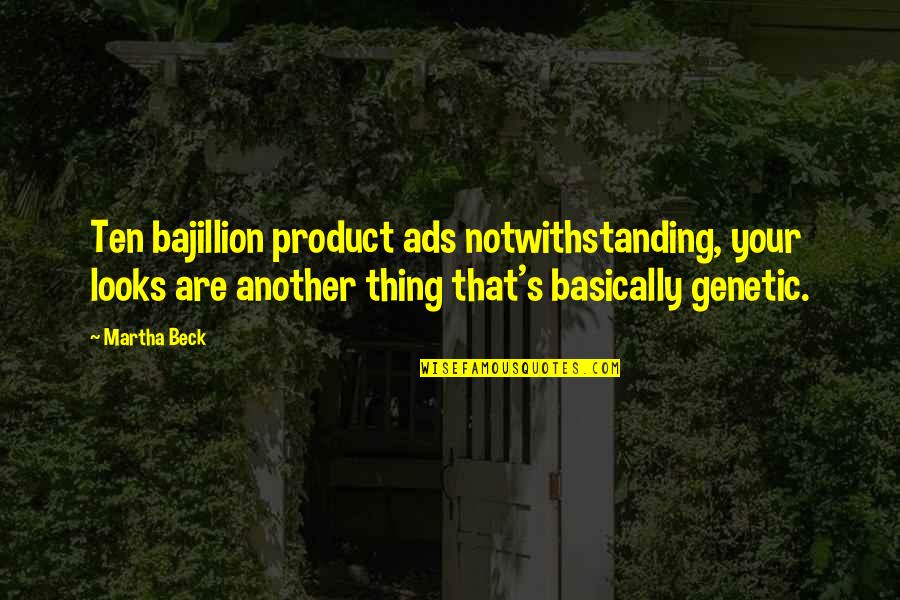 Notwithstanding Quotes By Martha Beck: Ten bajillion product ads notwithstanding, your looks are