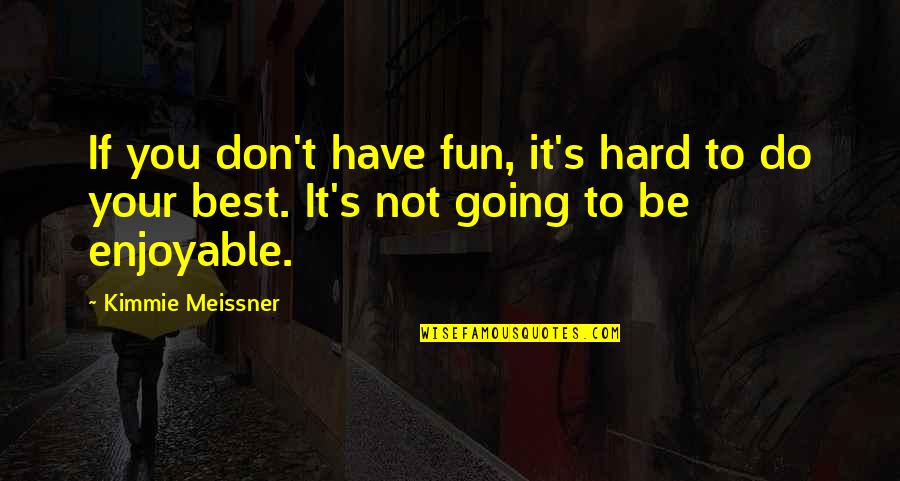 Notyourew Quotes By Kimmie Meissner: If you don't have fun, it's hard to