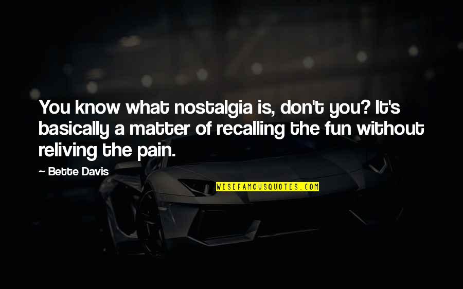 Notzingen Quotes By Bette Davis: You know what nostalgia is, don't you? It's