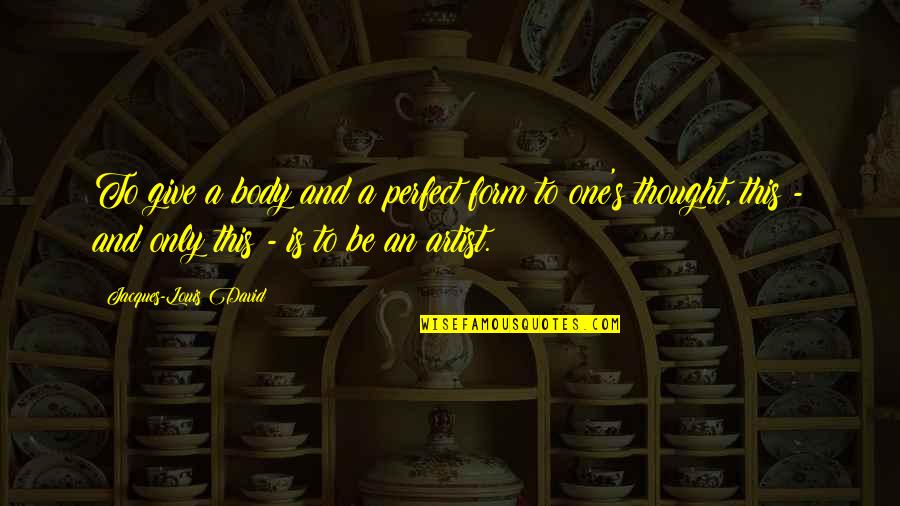 Nouasseur Quotes By Jacques-Louis David: To give a body and a perfect form Nouasseur Quotes By Jacques-Louis David: To give a body and a perfect form