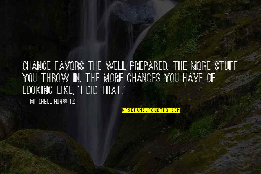 Nouchka Bongwele Quotes By Mitchell Hurwitz: Chance favors the well prepared. The more stuff Nouchka Bongwele Quotes By Mitchell Hurwitz: Chance favors the well prepared. The more stuff