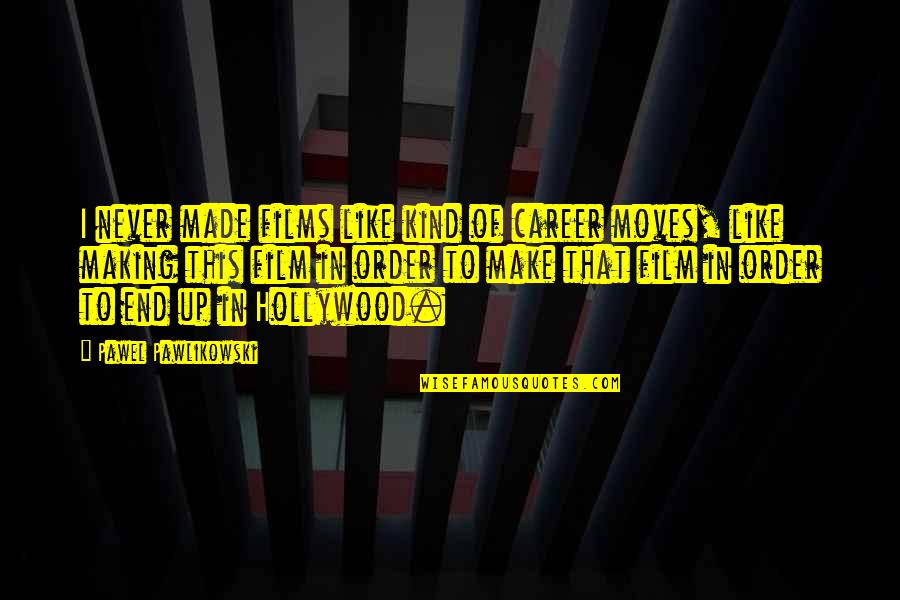 Nouchka Bongwele Quotes By Pawel Pawlikowski: I never made films like kind of career Nouchka Bongwele Quotes By Pawel Pawlikowski: I never made films like kind of career