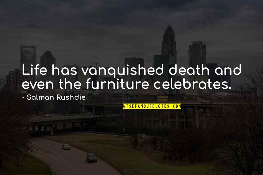Nouchka Bongwele Quotes By Salman Rushdie: Life has vanquished death and even the furniture Nouchka Bongwele Quotes By Salman Rushdie: Life has vanquished death and even the furniture