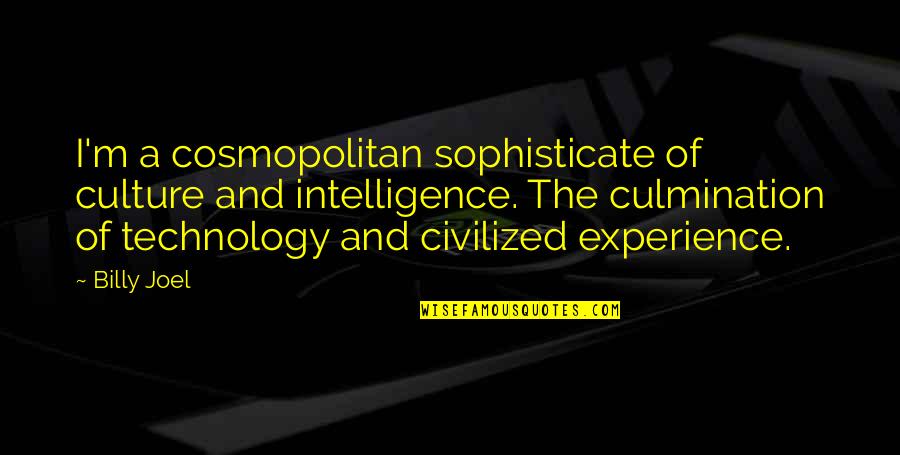 Noue Quotes By Billy Joel: I'm a cosmopolitan sophisticate of culture and intelligence. Noue Quotes By Billy Joel: I'm a cosmopolitan sophisticate of culture and intelligence.