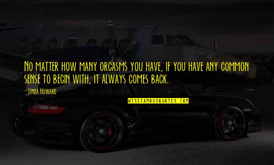 Noue Quotes By Linda Howard: No matter how many orgasms you have, if Noue Quotes By Linda Howard: No matter how many orgasms you have, if