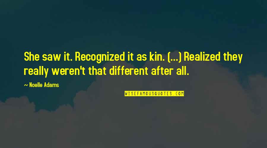 Noue Quotes By Noelle Adams: She saw it. Recognized it as kin. (...)