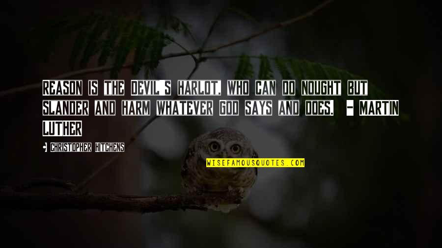 Nought Quotes By Christopher Hitchens: Reason is the Devil's harlot, who can do Nought Quotes By Christopher Hitchens: Reason is the Devil's harlot, who can do
