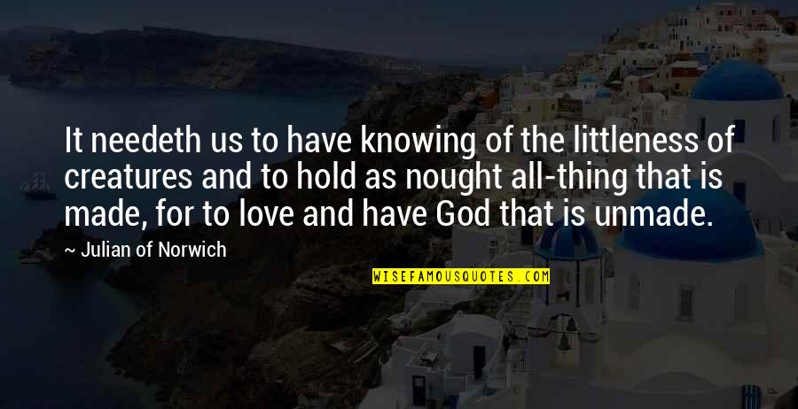 Nought Quotes By Julian Of Norwich: It needeth us to have knowing of the Nought Quotes By Julian Of Norwich: It needeth us to have knowing of the