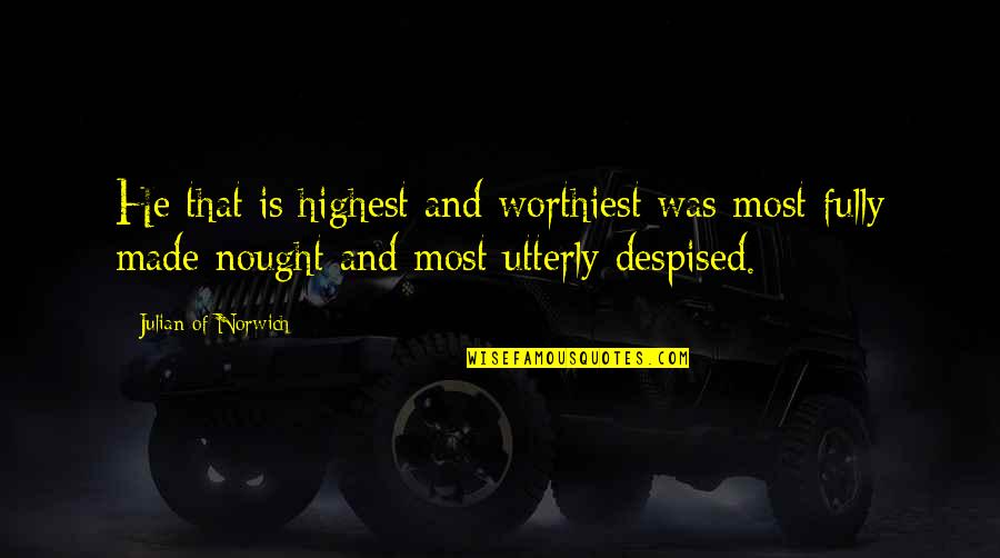 Nought Quotes By Julian Of Norwich: He that is highest and worthiest was most