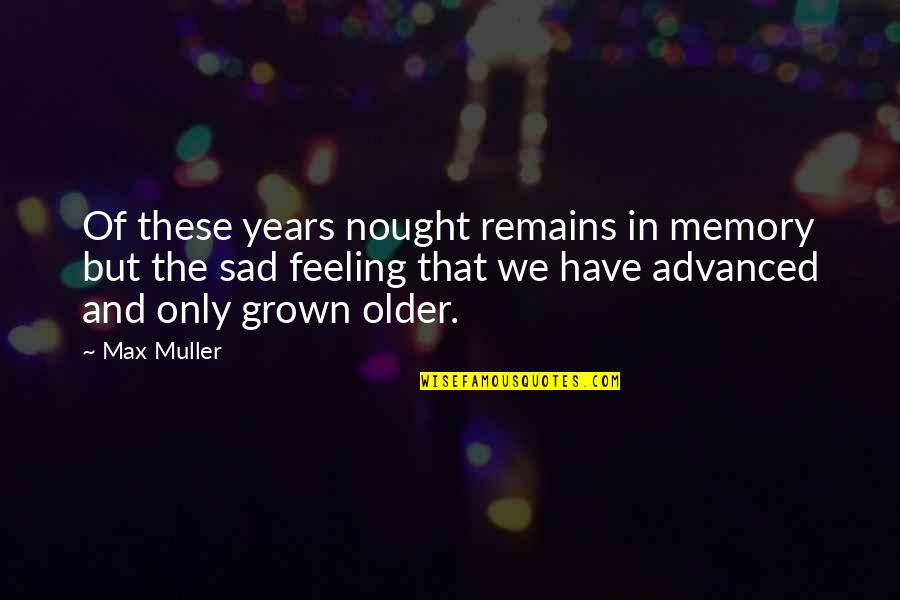 Nought Quotes By Max Muller: Of these years nought remains in memory but Nought Quotes By Max Muller: Of these years nought remains in memory but