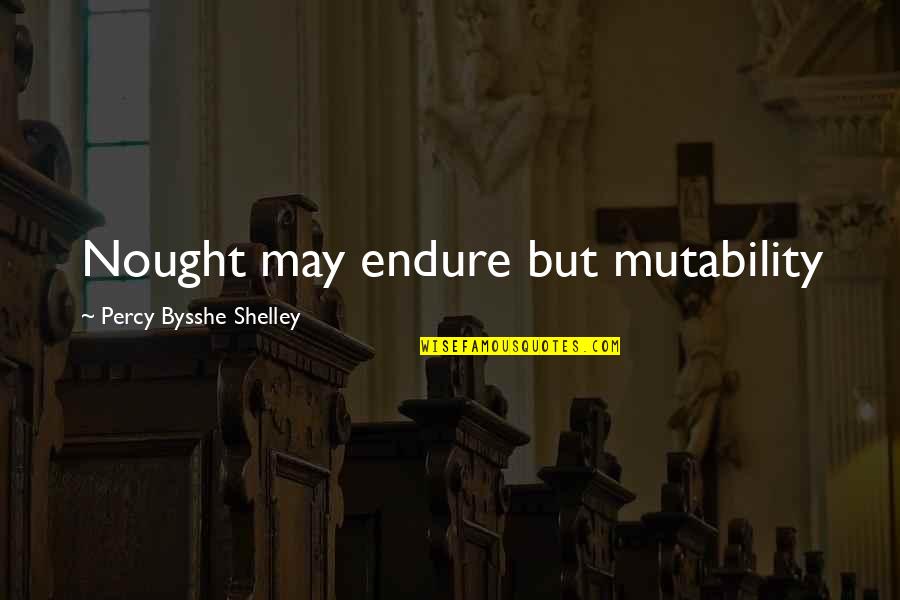 Nought Quotes By Percy Bysshe Shelley: Nought may endure but mutability Nought Quotes By Percy Bysshe Shelley: Nought may endure but mutability