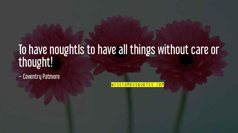 Noughtis Quotes By Coventry Patmore: To have noughtIs to have all things without