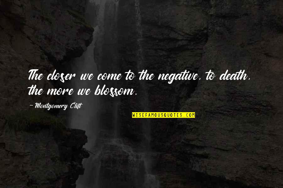 Noughtis Quotes By Montgomery Clift: The closer we come to the negative, to Noughtis Quotes By Montgomery Clift: The closer we come to the negative, to