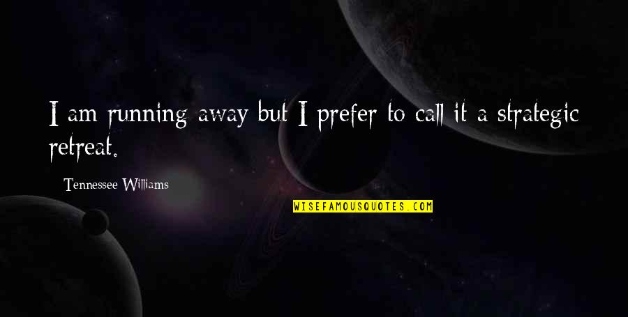Noughtis Quotes By Tennessee Williams: I am running away but I prefer to Noughtis Quotes By Tennessee Williams: I am running away but I prefer to
