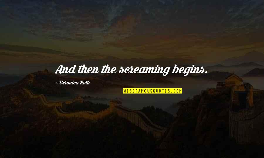 Noughtis Quotes By Veronica Roth: And then the screaming begins. Noughtis Quotes By Veronica Roth: And then the screaming begins.