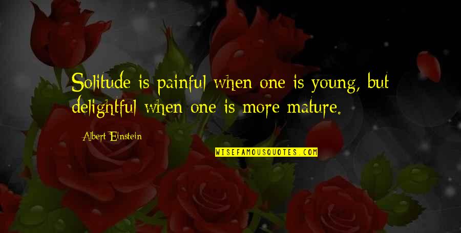 Noujaim Middle Eastern Quotes By Albert Einstein: Solitude is painful when one is young, but