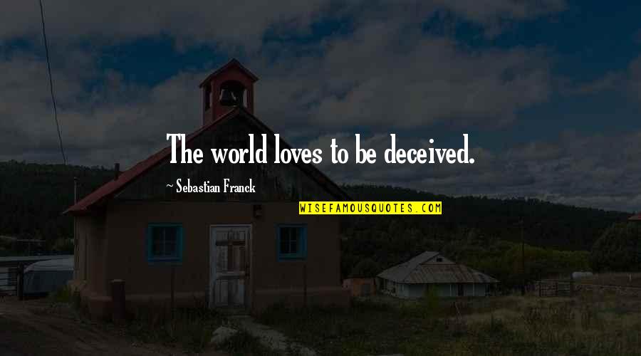 Noujaims Shorin Ryu Quotes By Sebastian Franck: The world loves to be deceived. Noujaims Shorin Ryu Quotes By Sebastian Franck: The world loves to be deceived.