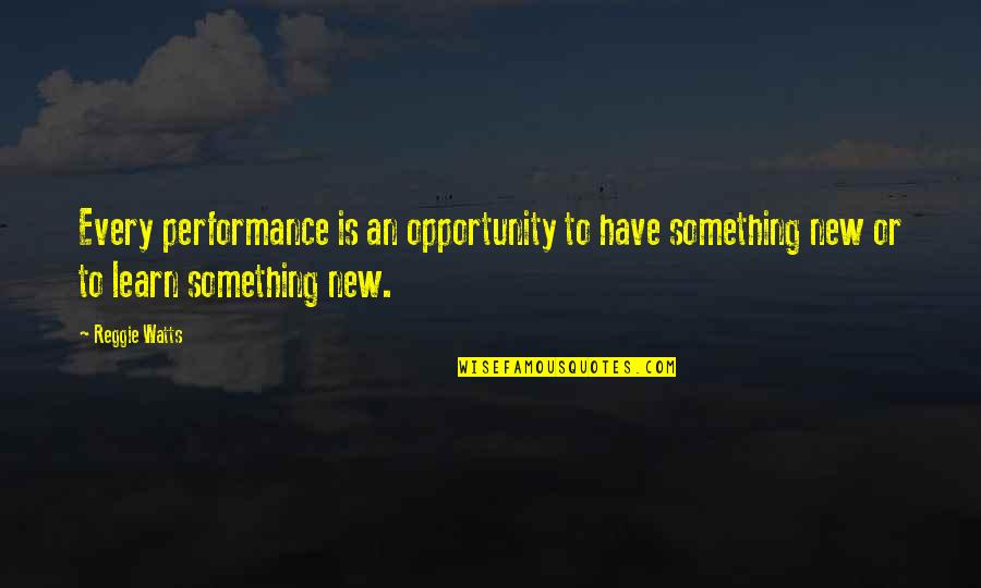 Noul Cod Quotes By Reggie Watts: Every performance is an opportunity to have something