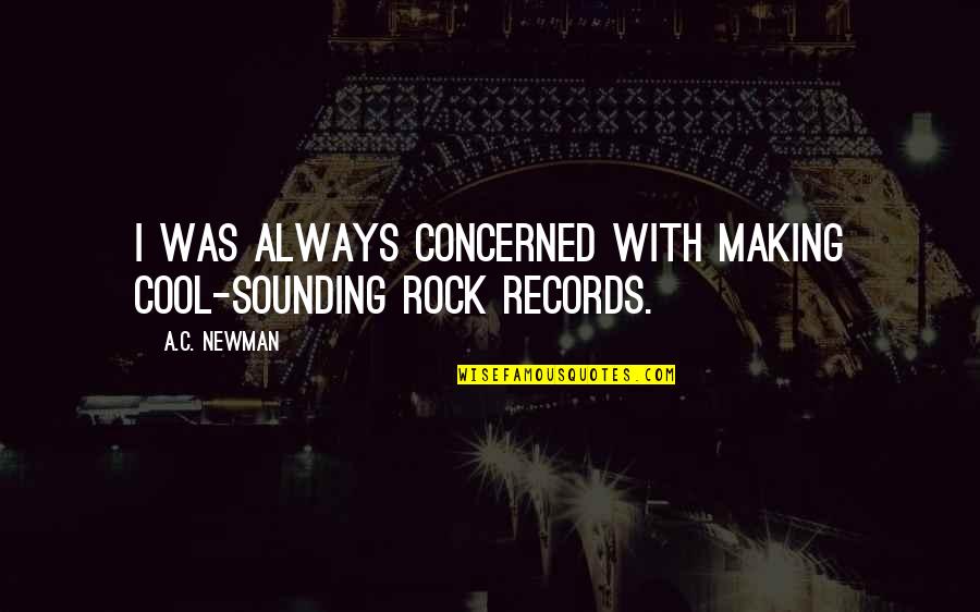 Noul Portal Quotes By A.C. Newman: I was always concerned with making cool-sounding rock