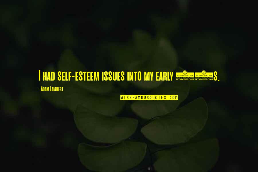 Noul Portal Quotes By Adam Lambert: I had self-esteem issues into my early 20s. Noul Portal Quotes By Adam Lambert: I had self-esteem issues into my early 20s.