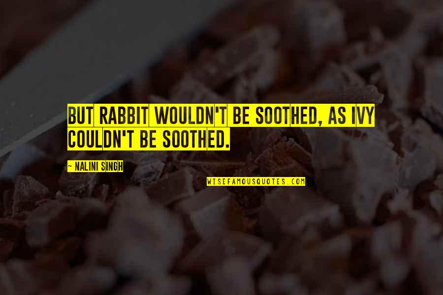 Noul Portal Quotes By Nalini Singh: But Rabbit wouldn't be soothed, as Ivy couldn't Noul Portal Quotes By Nalini Singh: But Rabbit wouldn't be soothed, as Ivy couldn't