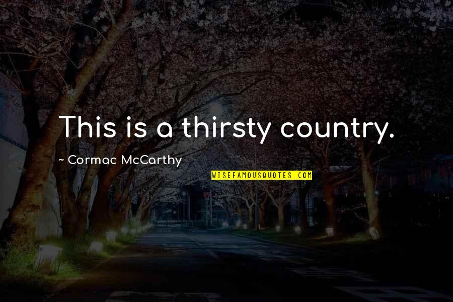 Noula Quotes By Cormac McCarthy: This is a thirsty country.