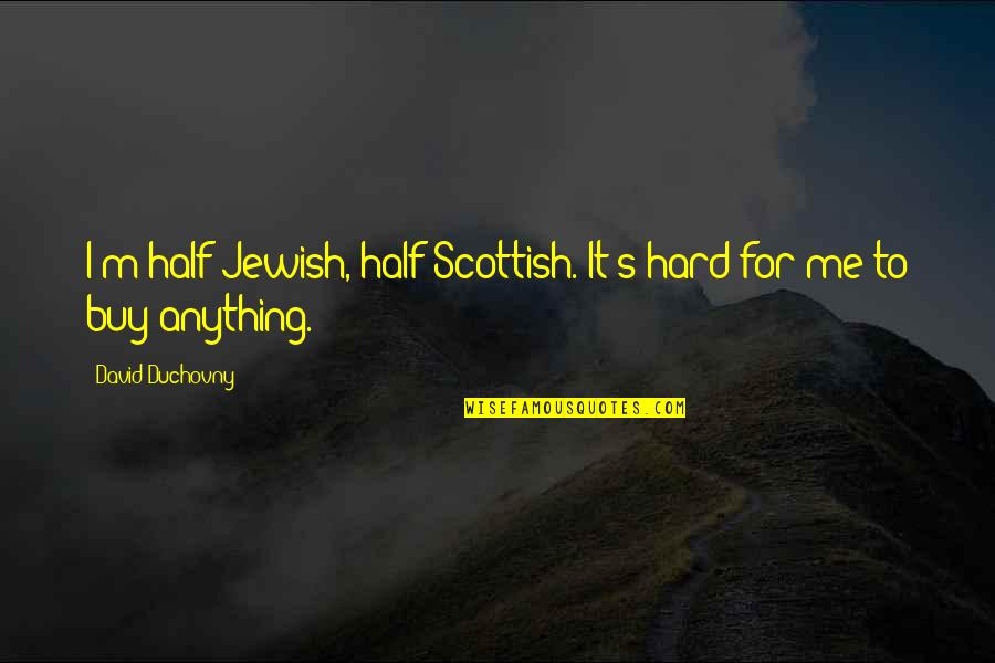 Noula Quotes By David Duchovny: I'm half Jewish, half Scottish. It's hard for