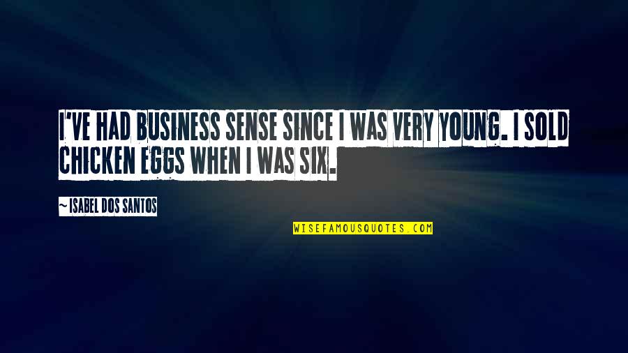 Nouline Quotes By Isabel Dos Santos: I've had business sense since I was very Nouline Quotes By Isabel Dos Santos: I've had business sense since I was very