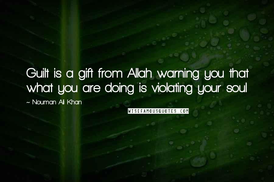 Nouman Ali Khan quotes: Guilt is a gift from Allah warning you that what you are doing is violating your soul