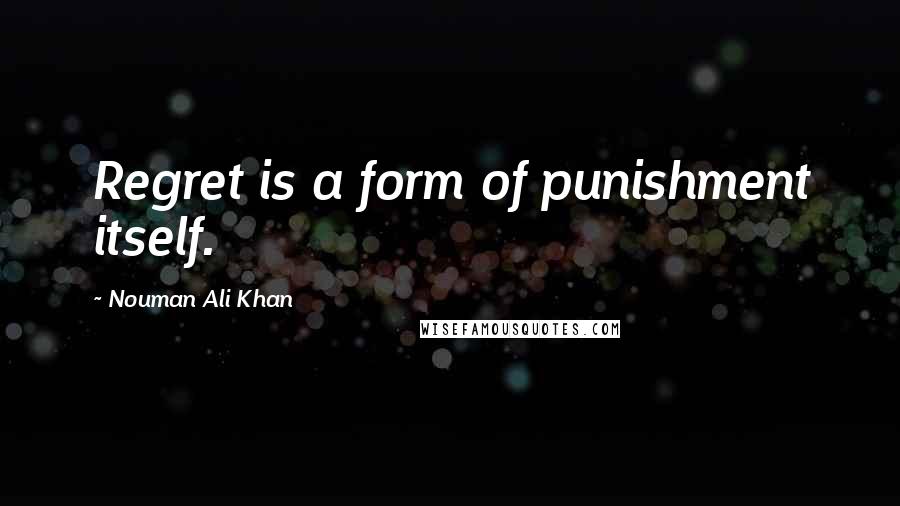 Nouman Ali Khan quotes: Regret is a form of punishment itself.