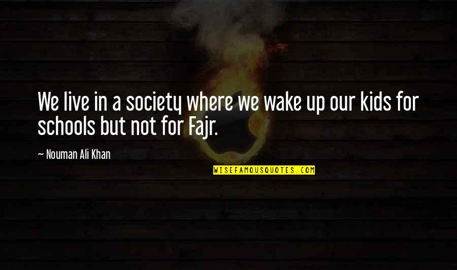 Nouman Ali Khan Quotes By Nouman Ali Khan: We live in a society where we wake