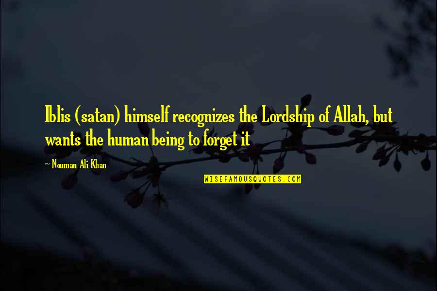 Nouman Ali Khan Quotes By Nouman Ali Khan: Iblis (satan) himself recognizes the Lordship of Allah, Nouman Ali Khan Quotes By Nouman Ali Khan: Iblis (satan) himself recognizes the Lordship of Allah,