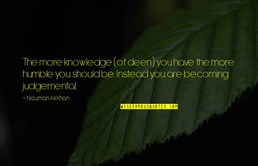 Nouman Ali Khan Quotes By Nouman Ali Khan: The more knowledge (of deen) you have the Nouman Ali Khan Quotes By Nouman Ali Khan: The more knowledge (of deen) you have the
